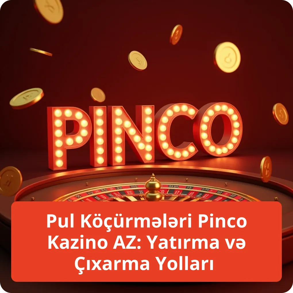 Pul Köçürmələri Pinco Kazino AZ: Yatırma və Çıxarma Yolları